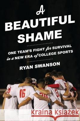 A Beautiful Shame: One Team's Fight for Survival in a New Era of College Sports