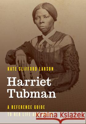 Harriet Tubman: A Reference Guide to Her Life and Works