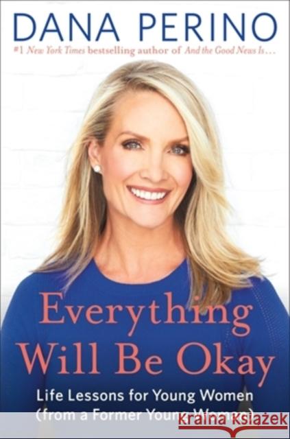 Everything Will Be Okay: Life Lessons for Young Women (from a Former Young Woman)