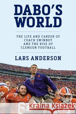 Dabo's World: The Life and Career of Coach Swinney and the Rise of Clemson Football