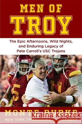 Men of Troy: Epic Afternoons, Wild Nights, and the Enduring Legacy of Pete Carroll's Usc Trojans
