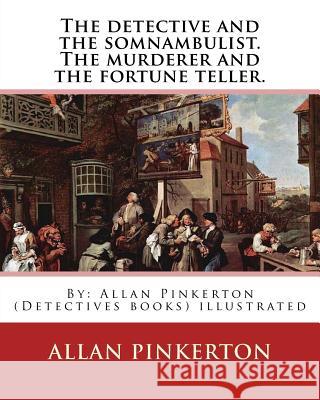The detective and the somnambulist. The murderer and the fortune teller.: By: Allan Pinkerton (Detectives books) illustrated