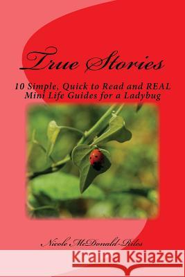 True Stories: 10 Simple, Quick to Read and REAL Mini Life Guides for a Ladybug