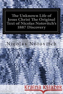 The Unknown Life of Jesus Christ The Original Text of Nicolas Notovitch's 1887 Discovery