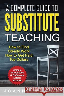 A Complete Guide to Substitute Teaching: How To Find Steady Work, How to Get Paid Top Dollars