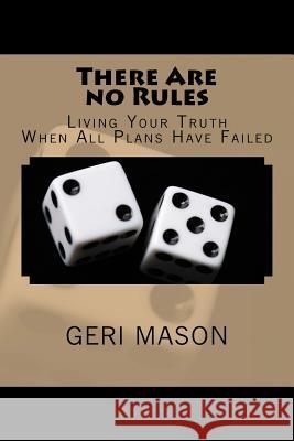 There Are no Rules: Living Your Truth When All Plans Have Failed