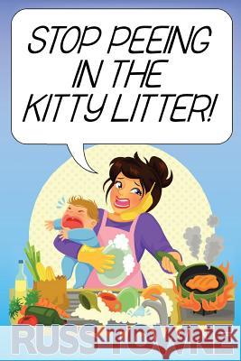 Stop Peeing in the Kitty Litter!: Humorous and Heartwarming Stories on Parenting