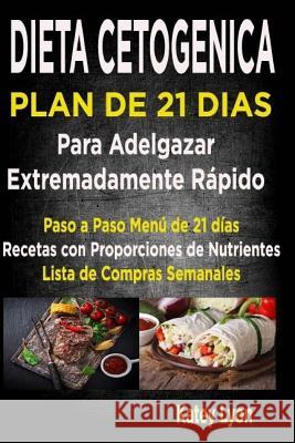 Dieta Cetogénica Plan De 21 Días Para Adelgazar: Paso A Paso Menú De 21 Días, Recetas Con Proporciones De Nutrientes Incluidos Y La Lista De Compras S