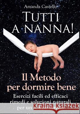 Tutti a Nanna! Il Metodo Per Dormire Bene: Esercizi Facili Ed Efficaci. Rimedi E Soluzioni Naturali Per Un Sonno Sereno