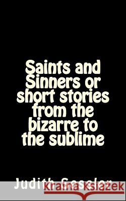 Saints and Sinners or short stories from the bizarre to the sublime