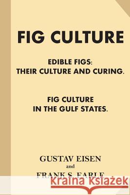 Fig Culture: Edible Figs - Their Culture and Curing. Fig Culture in the Gulf Stat