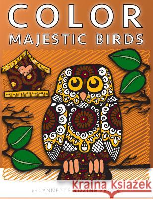 Color Majestic Birds: All-Age Coloring Book in Celebration of Owls, Eagles, Hawks and Birdhouses