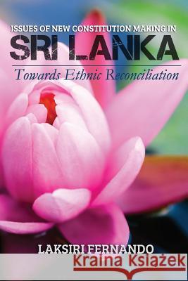 Issues of New Constitution Making in Sri Lanka: Towards Ethnic Reconciliation