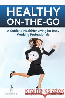 Healthy On-the-Go: A Guide to Healthier Living for Busy Working Professionals