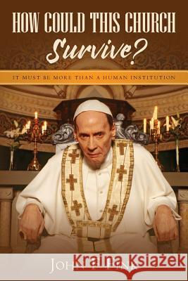 How Could This Church Survive?: It must be more than a human institution