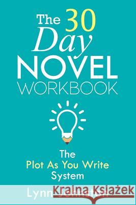 The 30 Day Novel Workbook: Write a Novel in a Month with the Plot-As-You-Write System