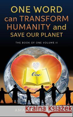 One Word Can Transform Humanity And Save Our Planet: The Book of One Volume II