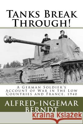 Tanks Break Through!: A German Soldier's Account of War in the Low Countries and France, 1940