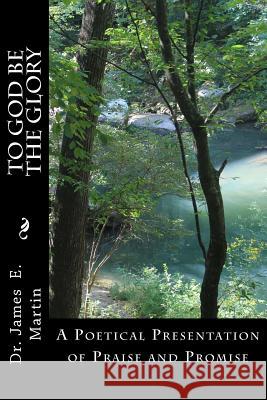 To God Be the Glory: A Poetical Presentation of Praise and Promise