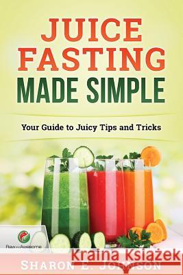 Juice Fasting Made Simple: Your Guide to Juicy Tips and Tricks