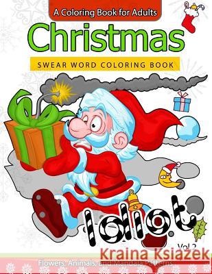 Christmas Swear Word coloring Book Vol.2: A Coloring book for adults Flowers, Animals and Mandala pattern