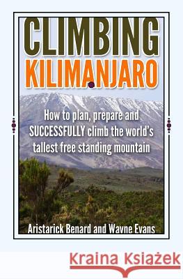 Climbing Kilimanjaro: How to plan, prepare and SUCCESSFULLY climb the world's tallest free standing mountain.