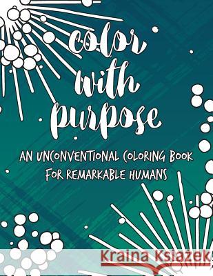 Color with Purpose: An Unconventional Coloring Book for Remarkable Humans