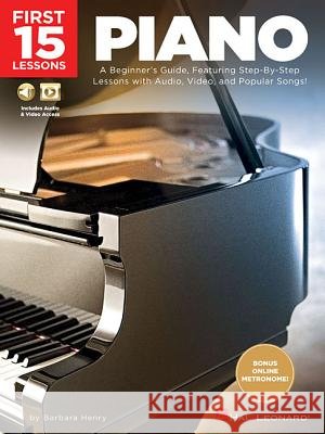 First 15 Lessons - Piano: A Beginner's Guide, Featuring Step-By-Step Lessons with Audio, Video, and Popular Songs!