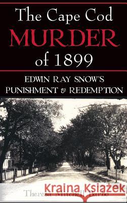 The Cape Cod Murder of 1899: Edwin Ray Snow's Punishment & Redemption