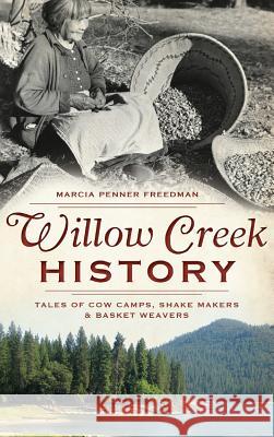 Willow Creek History: Tales of Cow Camps, Shake Makers & Basket Weavers