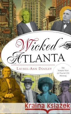 Wicked Atlanta: The Sordid Side of Peach City History