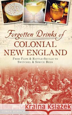 Forgotten Drinks of Colonial New England: From Flips and Rattle-Skulls to Switchel and Spruce Beer