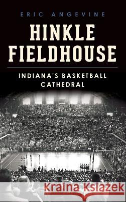 Hinkle Fieldhouse: Indiana's Basketball Cathedral