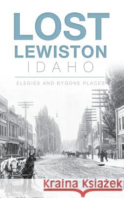 Lost Lewiston, Idaho: Elegies and Bygone Places