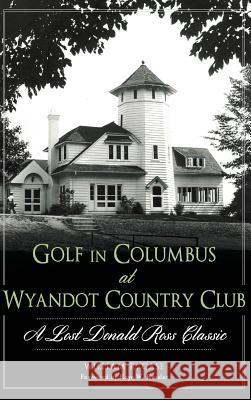 Golf in Columbus at Wyandot Country Club: A Lost Donald Ross Classic