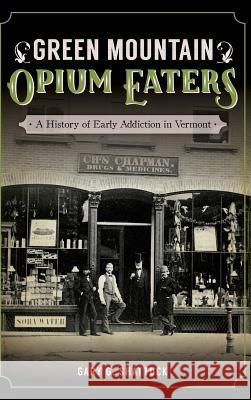 Green Mountain Opium Eaters: A History of Early Addiction in Vermont