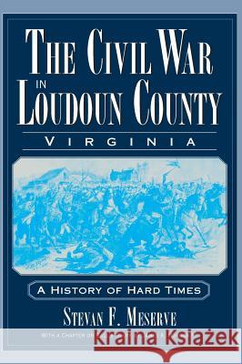 The Civil War in Loudoun County, Virginia: A History of Hard Times