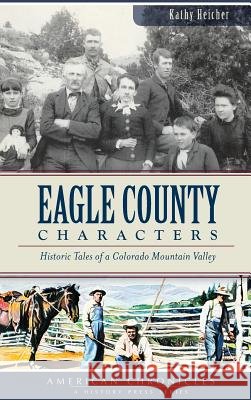 Eagle County Characters: Historic Tales of a Colorado Mountain Valley