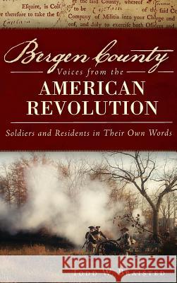 Bergen County Voices from the American Revolution: Soldiers and Residents in Their Own Words