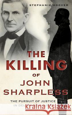 The Killing of John Sharpless: The Pursuit of Justice in Delaware County