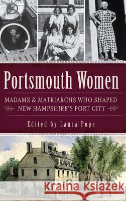 Portsmouth Women: Madams & Matriarchs Who Shaped New Hampshire's Port City