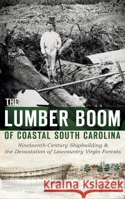 The Lumber Boom of Coastal South Carolina: Nineteenth-Century Shipbuilding & the Devastation of Lowcountry Virgin Forests