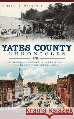 Yates County Chronicles: Stories from Penn Yan, Keuka Lake and the Heart of the Finger Lakes