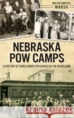 Nebraska POW Camps: A History of World War II Prisoners in the Heartland