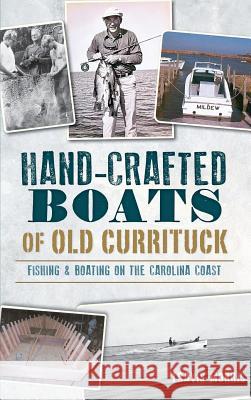 Hand-Crafted Boats of Old Currituck: Fishing & Boating on the Carolina Coast