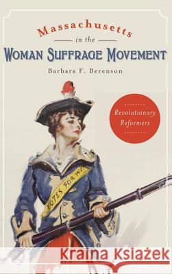 Massachusetts in the Woman Suffrage Movement: Revolutionary Reformers