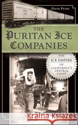 The Puritan Ice Companies: The Ice Empire of California's Central Coast