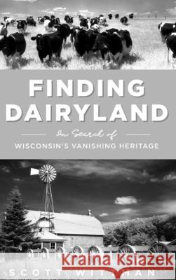 Finding Dairyland: In Search of Wisconsin's Vanishing Heritage