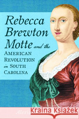 Rebecca Brewton Motte and the American Revolution in South Carolina