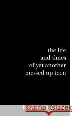 The Life and Times of Yet Another Messed Up Teen